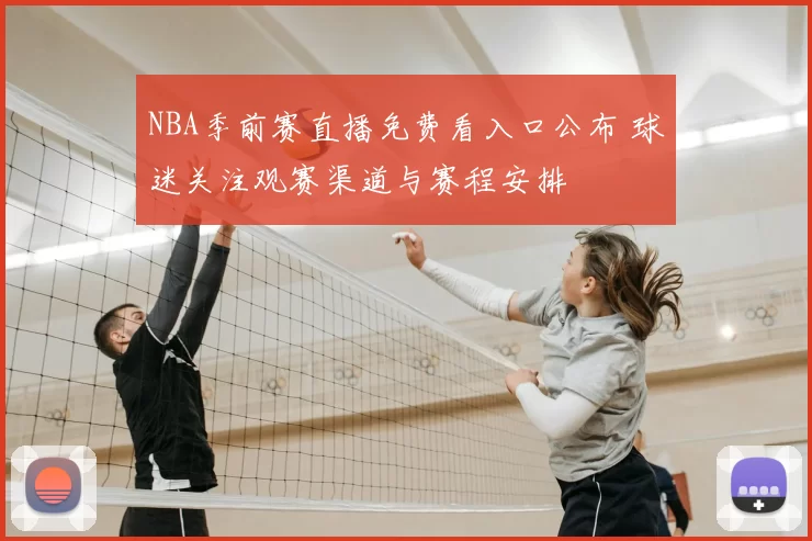 NBA季前赛直播免费看入口公布 球迷关注观赛渠道与赛程安排