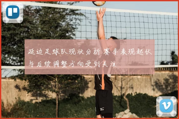 延边足球队现状分析 赛季表现起伏与后续调整方向受到关注