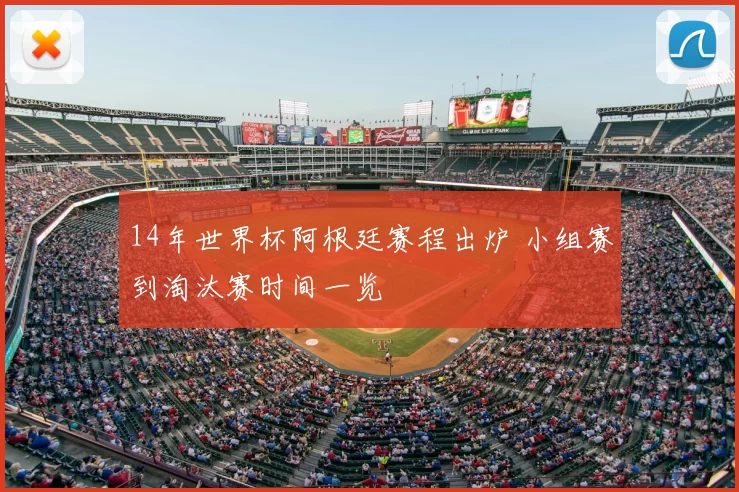 14年世界杯阿根廷赛程出炉 小组赛到淘汰赛时间一览