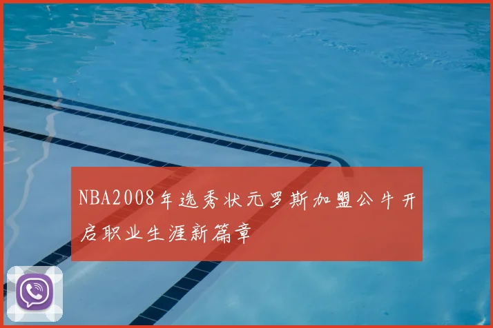 NBA2008年选秀状元罗斯加盟公牛开启职业生涯新篇章